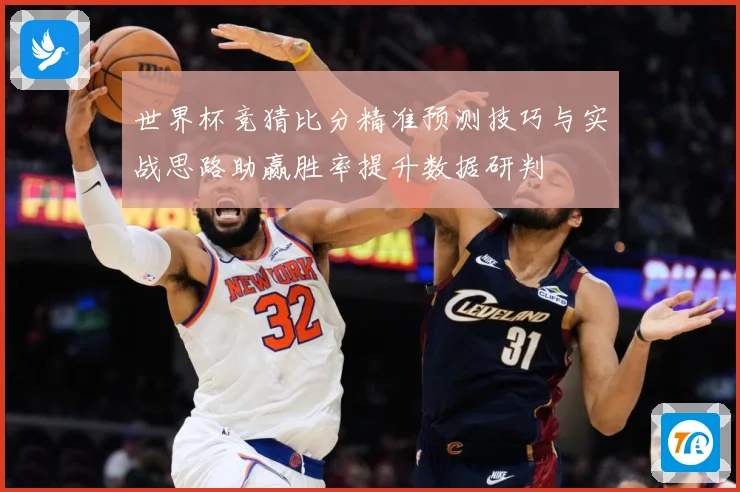 世界杯竞猜比分精准预测技巧与实战思路助赢胜率提升数据研判