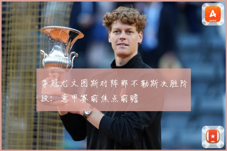 争冠尤文图斯对阵那不勒斯决胜阶段：意甲赛前焦点前瞻