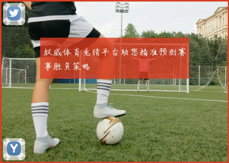权威体育竞猜平台助您精准预测赛事胜负策略