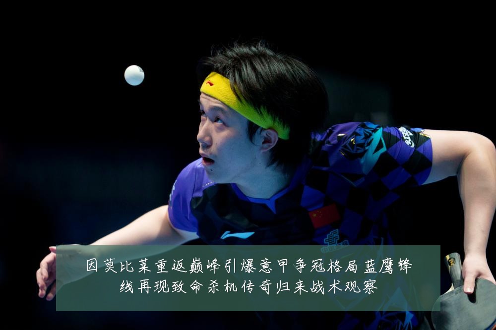 因莫比莱重返巅峰引爆意甲争冠格局蓝鹰锋线再现致命杀机传奇归来战术观察