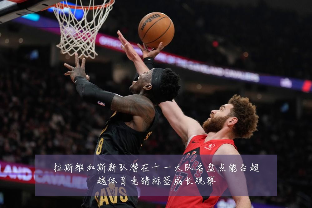 拉斯维加斯新队潜在十一大队名盘点能否超越体育竞猜标签成长观察