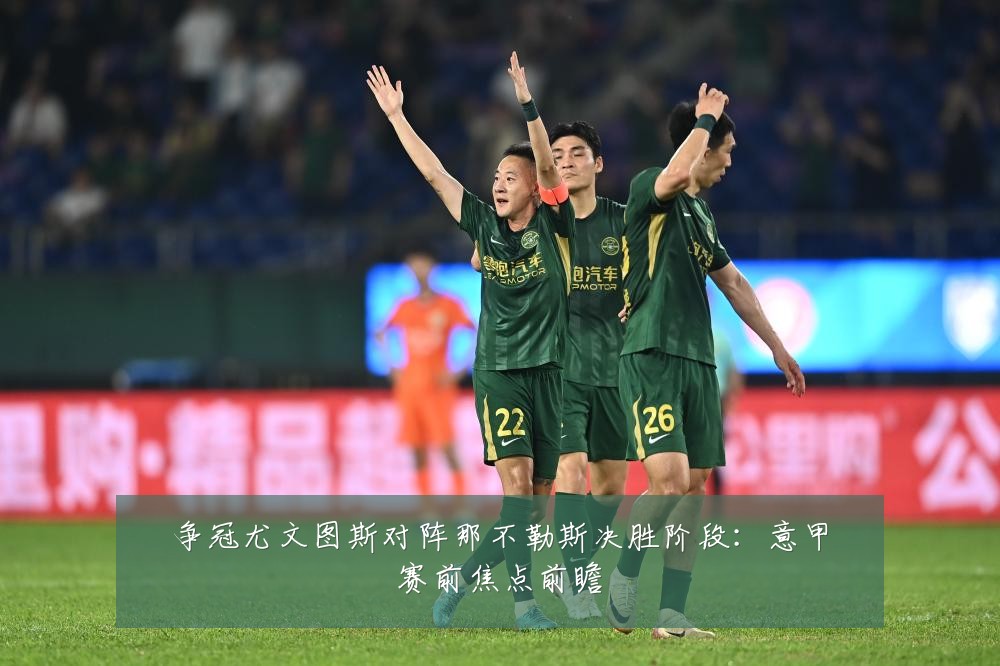 争冠尤文图斯对阵那不勒斯决胜阶段：意甲赛前焦点前瞻